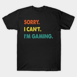 sorry i can't i'm gaming Funny Video Games Gift T-Shirt